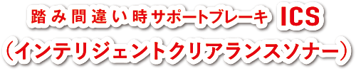 踏み間違い時サポートブレーキ ICS（インテリジェントクリアランスソナー）